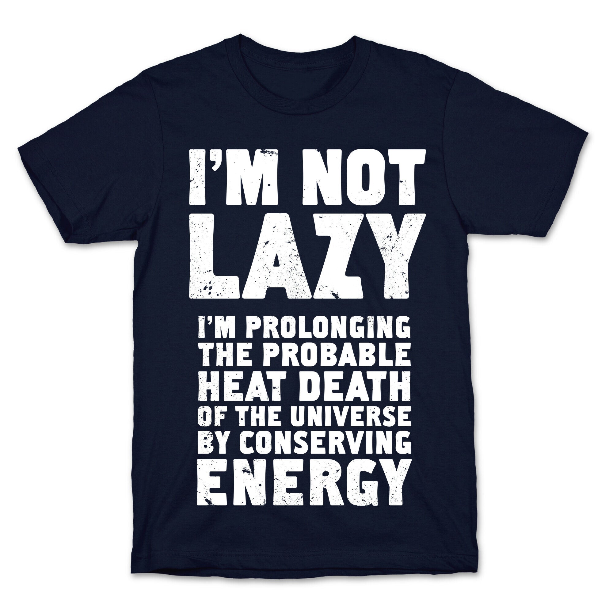 I'm Not Lazy I'm Prolonging the Probable Heat Death of the Universe T-Shirt